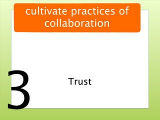 cultivate practices of
    collaboration




3        Trust


       @ruudwjanssen     ©2011
 