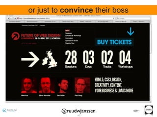 or just to convince their boss




         @ruudwjanssen           ©2011

               47
 