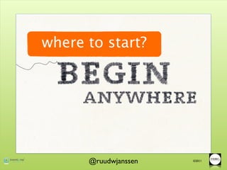 where to start?




      @ruudwjanssen   ©2011
 