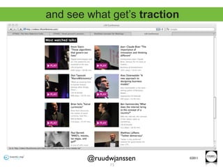 and see what get’s traction




        @ruudwjanssen         ©2011

              73
 