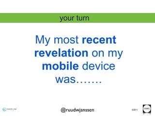 your turn


My most recent
revelation on my
 mobile device
    was…….

    @ruudwjanssen   ©2011
 