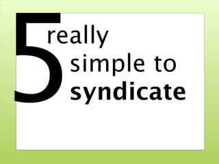5
really
  simple to
  syndicate

    @ruudwjanssen   ©2011
 