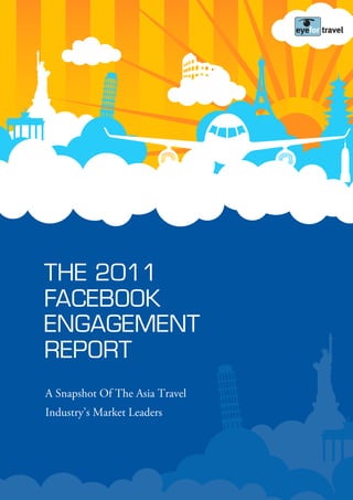 THE 2011
FACEBOOK
ENGAGEMENT
REPORT
A Snapshot Of The Asia Travel
Industry’s Market Leaders
 