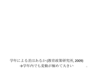 学年による差はあるか (教育政策研究所, 2009)
   →学年内でも変動が極めて大きい           11
 