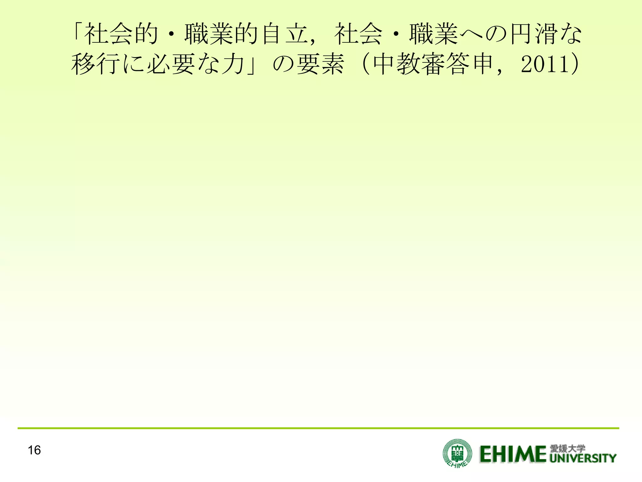 「社会的・職業的自立，社会・職業への円滑な
     移行に必要な力」の要素（中教審答申，2011）




16
 