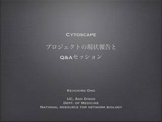 Cytoscape


        Q&A




            Keiichiro Ono

            UC, San Diego
           Dept. of Medicine
National resource for network biology
 