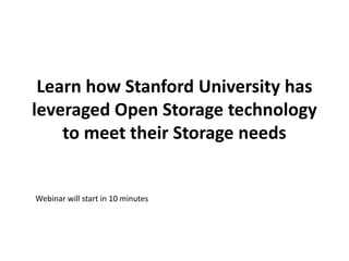 Learn how Stanford University has leveraged Open Storage technology to meet their Storage needs Webinar will start in 10 minutes 