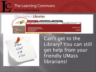 Can’t get to the Library? You can still get help from your friendly UMass librarians! Phone Email IM Text 