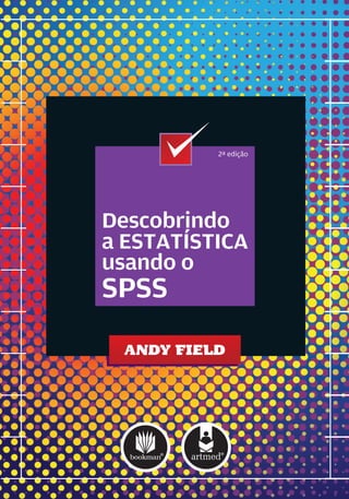 Descobrindo
a ESTATÍSTICA
usando o
SPSS
2ª edição
ANDY FIELD
 