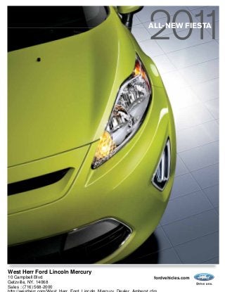 fordvehicles.com
ALL-NEW FIESTA
West Herr Ford Lincoln Mercury
10 Campbell Blvd
Getzville, NY. 14068
Sales : (716) 568-2000
 