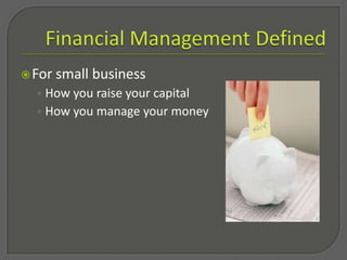 Financial Management DefinedFor small businessHow you raise your capitalHow you manage your money