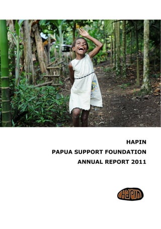 HAPIN
PAPUA SUPPORT FOUNDATION
ANNUAL REPORT 2011
 