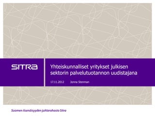 Yhteiskunnalliset yritykset julkisen
sektorin palvelutuotannon uudistajana
17.11.2012   Jonna Stenman
 