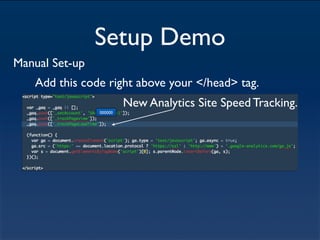 Setup Demo
Manual Set-up
   Add this code right above your </head> tag.
                         New Analytics Site Speed ...