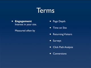 Terms
•   Engagement               •   Page Depth
    Interest in your site.

    Measured often by
                      ...