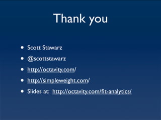Thank you

•   Scott Stawarz
•   @scottstawarz
•   http://octavity.com/
•   http://simpleweight.com/
•   Slides at: http:/...