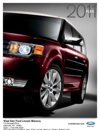 fordvehicles.com
FLEX
West Herr Ford Lincoln Mercury
10 Campbell Blvd
Getzville, NY. 14068
Sales : (716) 568-2000
 