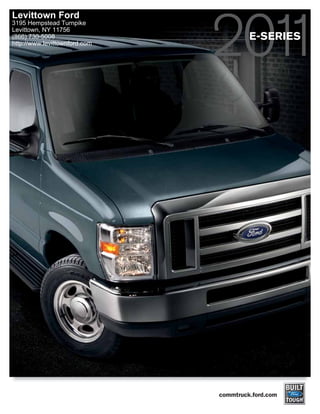 Levittown Ford
3195 Hempstead Turnpike
Levittown, NY 11756
(866) 730-5008                          E-SERIES
http://www.levittownford.com




                               commtruck.ford.com
 