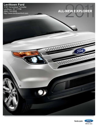 Levittown Ford
3195 Hempstead Turnpike
Levittown, NY 11756
(866) 730-5008                 ALL-NEW EXPLORER
http://www.levittownford.com




                                      ford.com
 