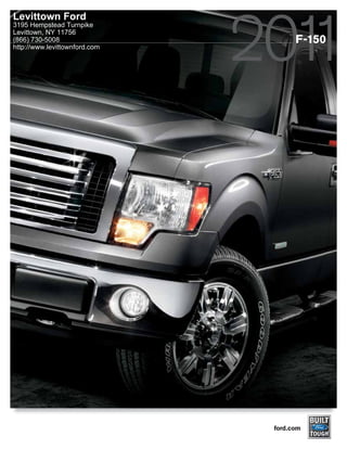 Levittown Ford
3195 Hempstead Turnpike
Levittown, NY 11756
(866) 730-5008                       F-150
http://www.levittownford.com




                               ford.com
 