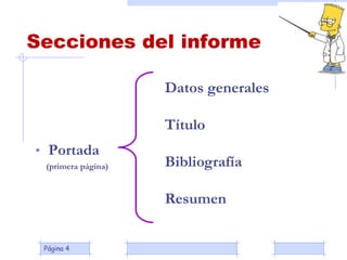 Página 4
Secciones del informe
• Portada
(primera página)
Datos generales
Título
Bibliografía
Resumen
 
