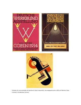 Cartazes de uma exposição da Werkbund (topo à esquerda), de propaganda para a AEG por Behrens (topo
à direita) e da Bauhaus (acima)
 