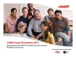 AARP Fraud Prevention 2011
Sponsored by the AARP Foundation and the Investor
Protection Trust Fund
 