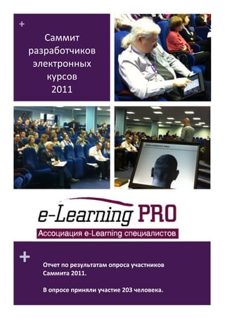 +	
  
           Саммит	
  
        разработчиков	
  
         электронных	
  
            курсов	
  
             2011	
  	
  




+	
        Отчет	
  по	
  результатам	
  опроса	
  участников	
  
           Саммита	
  2011.	
  	
  
           	
  
           В	
  опросе	
  приняли	
  участие	
  203	
  человека.	
  	
  
 