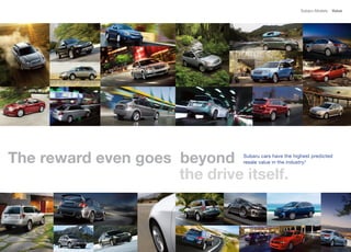 Subaru Models   Value




The reward even goes beyond    Subaru cars have the highest predicted
                               resale value in the industry.5


                     the drive itself.
 