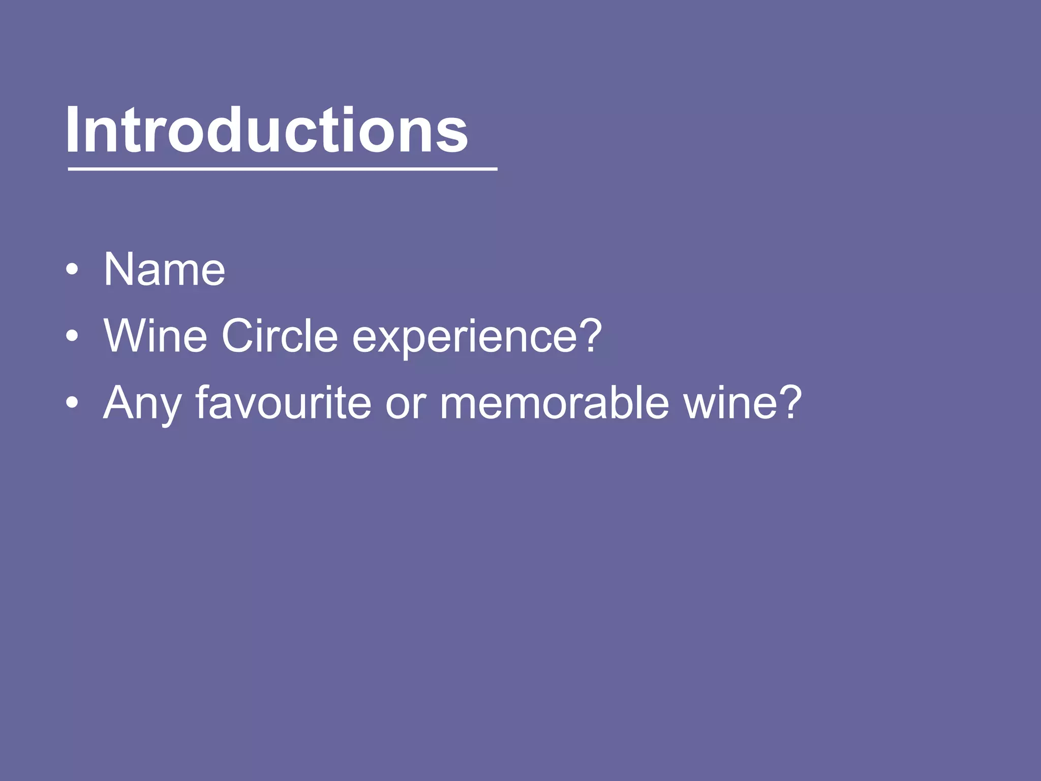 Introductions

• Name
• Wine Circle experience?
• Any favourite or memorable wine?
 