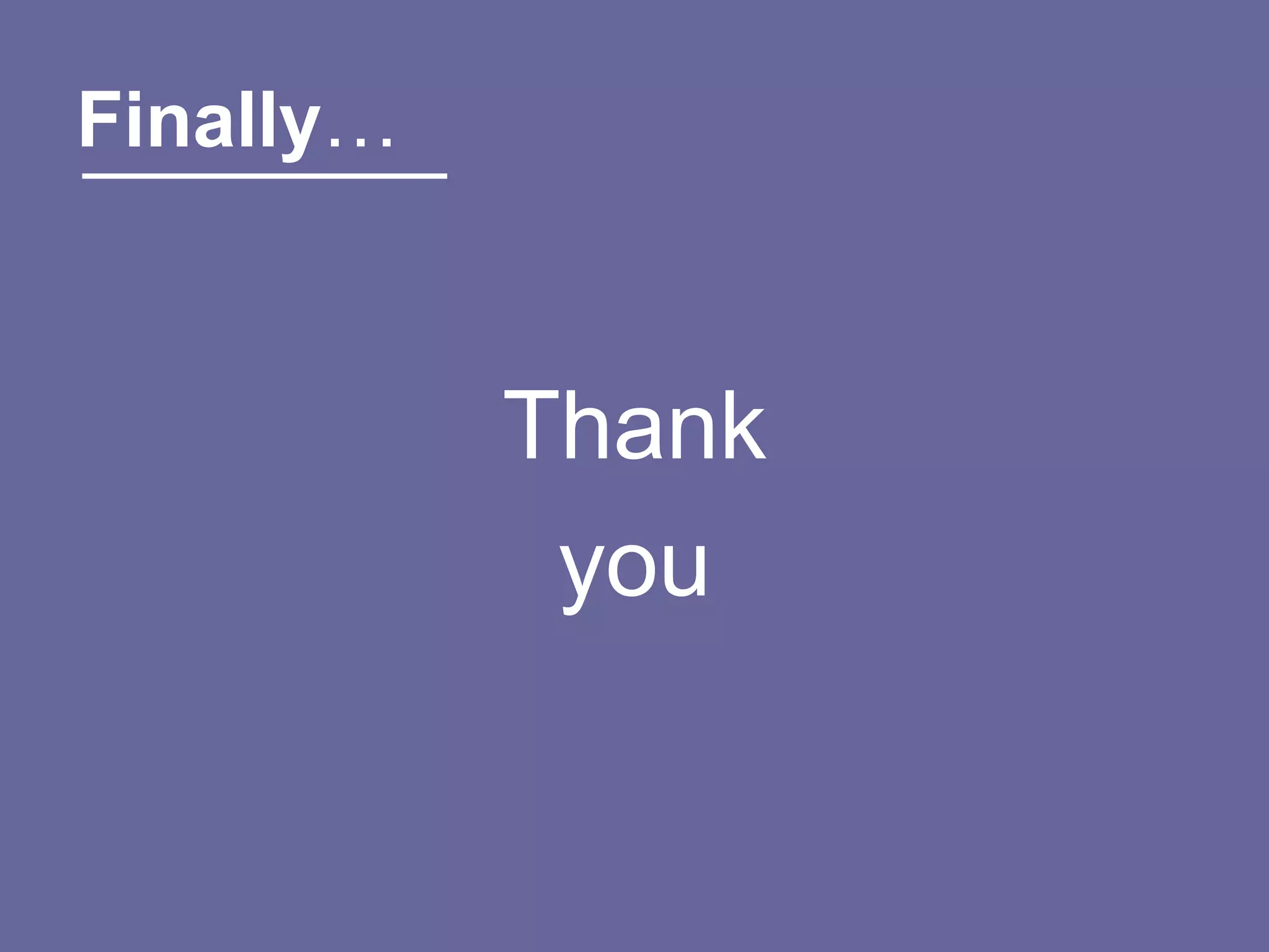 Finally…



           Thank
            you
 