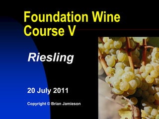 1 Foundation Wine Course V Riesling 20 July 2011 Copyright © Brian Jamieson 