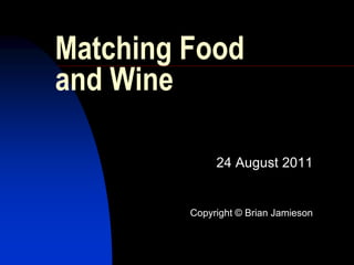 Matching Food and Wine 24 August 2011 Copyright © Brian Jamieson 