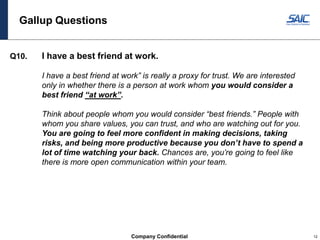 Company Confidential 12
Gallup Questions
Q10. I have a best friend at work.
I have a best friend at work” is really a prox...