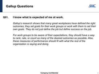 Company Confidential 3
Gallup Questions
Q01. I know what is expected of me at work.
Gallup’s research shows that many grea...
