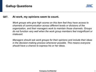 Company Confidential 9
Gallup Questions
Q07. At work, my opinions seem to count.
Work groups who give high scores on this ...