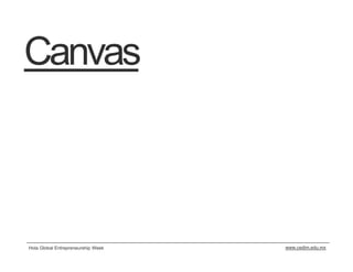 Canvas



Hola Global Entrepreneurship Week   www.cedim.edu.mx
 