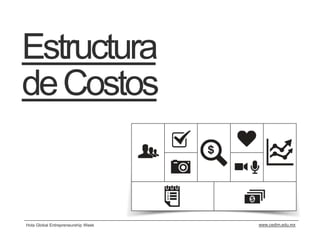 Estructura
de Costos


Hola Global Entrepreneurship Week   www.cedim.edu.mx
 