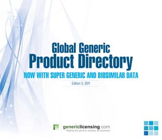 Global Generic
 Product Directory
NOW WITH SUPER GENERIC AND BIOSIMILAR DATA
                 Edition 3, 2011
 