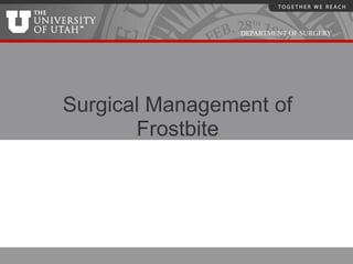 DEPARTMENT OF SURGERY




Surgical Management of
       Frostbite
 