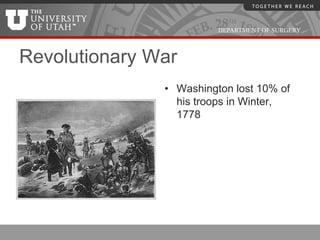 DEPARTMENT OF SURGERY



Revolutionary War
               • Washington lost 10% of
                 his troops in Winter,
...
