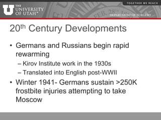 DEPARTMENT OF SURGERY



20th   Century Developments
• Germans and Russians begin rapid
  rewarming
  – Kirov Institute wo...