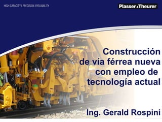 Construcción  de vía férrea nueva  con empleo de  tecnología actual Ing. Gerald Rospini 