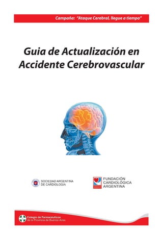 Campaña: “Ataque Cerebral, llegue a tiempo”
Guia de Actualización en
Accidente Cerebrovascular
 