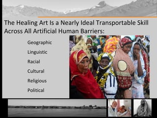 The Healing Art Is a Nearly Ideal Transportable Skill Across All Artificial Human Barriers: Geographic Linguistic Racial Cultural Religious Political 