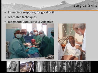 Immediate response, for good or ill Teachable techniques Judgment: Cumulative & Adaptive Surgical Skills 