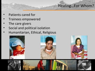 Healing…For Whom? Patients cared for Trainees empowered The care givers Social and political isolation Humanitarian, Ethical, Religious 