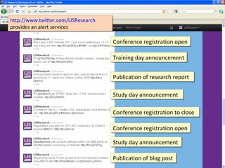 http://www.twitter.com/LISResearch
http://www.twitter.com/LISResearch
provides an alert services
provides an alert services

                                     Conference registration open
                                     Conference registration open

                                     Training day announcement
                                     Training day announcement


                                     Publication of research report
                                     Publication of research report

                                     Study day announcement
                                     Study day announcement

                                     Conference registration to close
                                     Conference registration to close

                                     Conference registration open
                                     Conference registration open

                                     Study day announcement
                                     Study day announcement

                                     Publication of blog post
                                     Publication of blog post
 