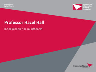 Professor Hazel Hall
h.hall@napier.ac.uk @hazelh
 