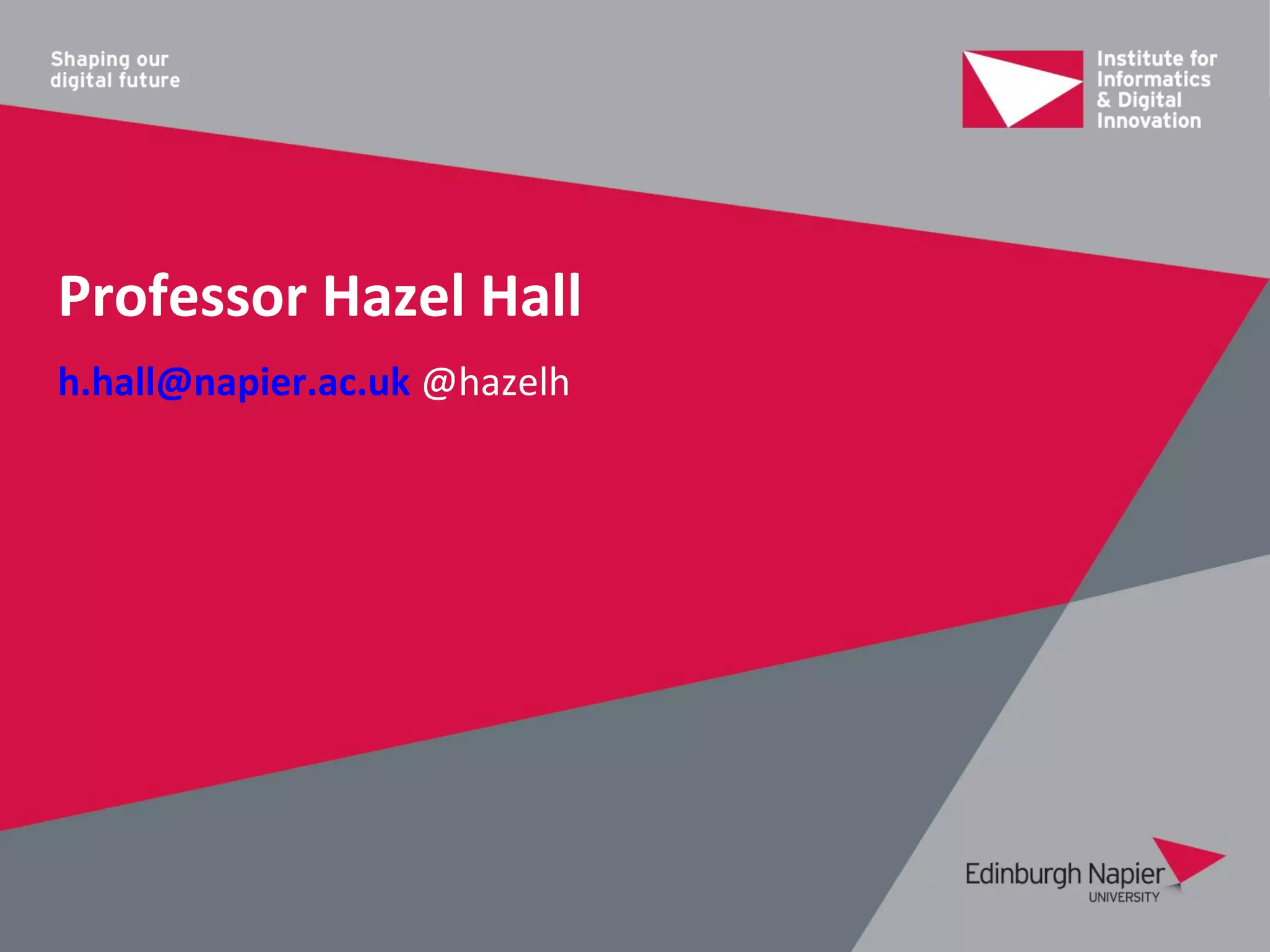 Professor Hazel Hall
h.hall@napier.ac.uk @hazelh
 